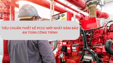 Tiêu chuẩn thiết kế PCCC mới nhất, đảm bảo an toàn công trình 2024